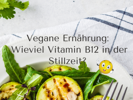 Vegane Ernährung: Wie viel Vitamin B12 in der Stillzeit